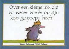 Vertelplaten: Over een kleine mol die wil weten wie er op zijn kop gepoept heeft