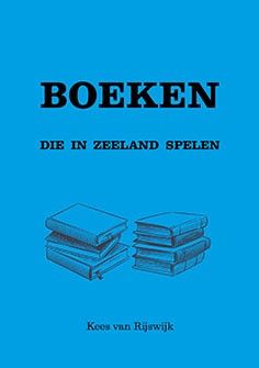 Boekpresentatie: Boeken die in Zeeland Spelen - Kees van Rijswijk