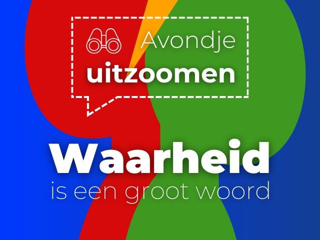 Avondje Uitzoomen: Waarheid is een groot woord