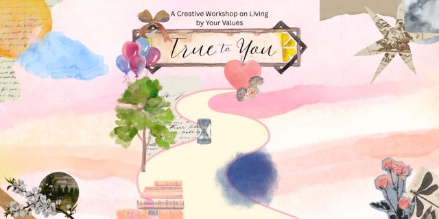 True to You: A Creative Workshop on Living by Your Values